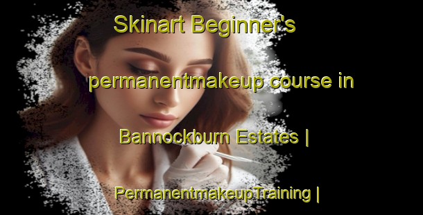 Skinart Beginner's permanentmakeup course in Bannockburn Estates | PermanentmakeupTraining | PermanentmakeupClasses | SkinartTraining-United States